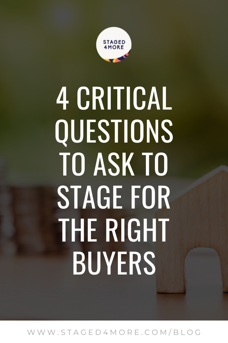 4 Critical Questions to Ask to Successfully Stage Your House for the Right Buyers. Blog by Staged4more School of Home Staging.png